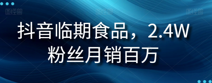 抖音临期食品项目，2.4W粉丝月销百万【揭秘】-成长印记