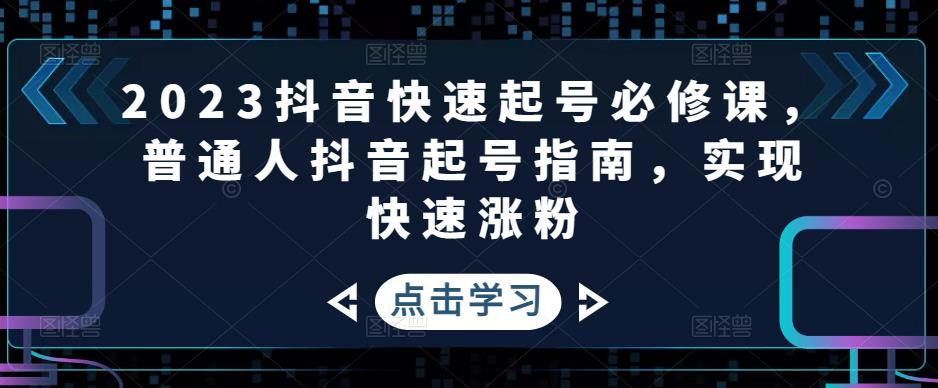 2023抖音快速起号必修课，普通人抖音起号指南，实现快速涨粉-成长印记