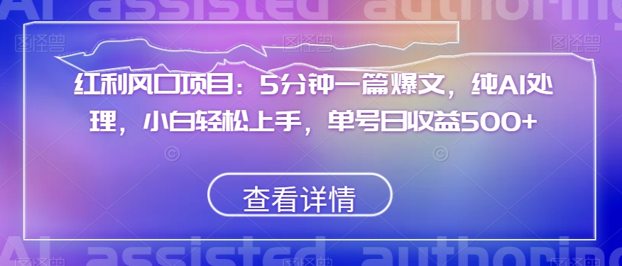 红利风口项目：5分钟一篇爆文，纯AI处理，小白轻松上手，单号日收益500+【揭秘】-成长印记