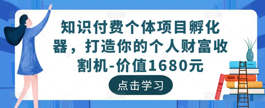 知识付费个体项目孵化器，打造你的个人财富收割机-价值1680元-成长印记