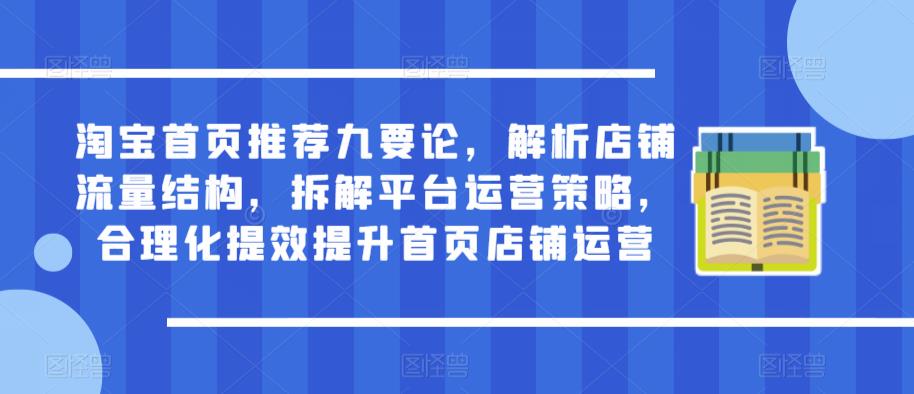 淘宝首页推荐九要论，解析店铺流量结构，拆解平台运营策略，合理化提效提升首页店铺运营-成长印记