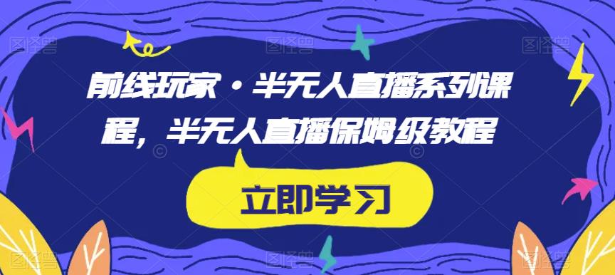 前线玩家·半无人直播系列课程，半无人直播保姆级教程-成长印记