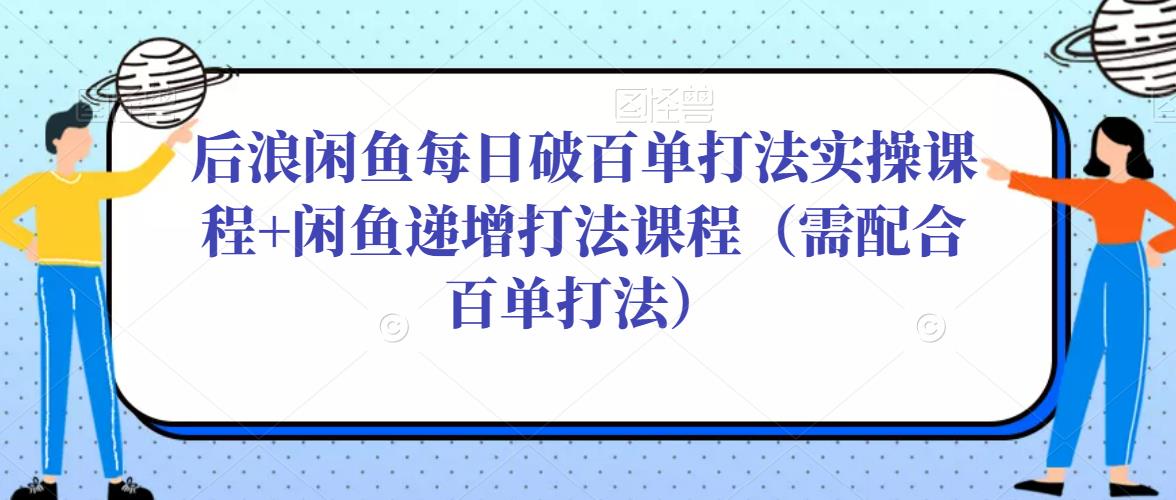 后浪闲鱼每日破百单打法实操课程+闲鱼递增打法课程（需配合百单打法）-成长印记