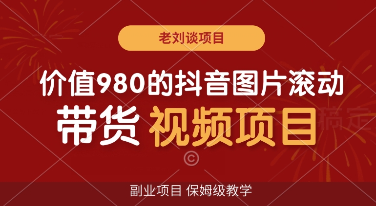 价值980的抖音图片滚动带货视频副业项目，保姆级教学【揭秘】-成长印记