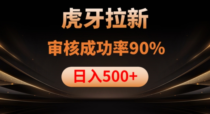 虎牙拉新项目，审核通过率90%，日入1000+-成长印记