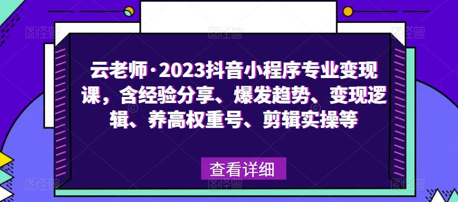 云老师·2023抖音小程序专业变现课，含经验分享、爆发趋势、变现逻辑、养高权重号、剪辑实操等-成长印记