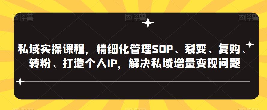 私域实操课程，精细化管理SOP、裂变、复购、转粉、打造个人IP，解决私域增量变现问题-成长印记