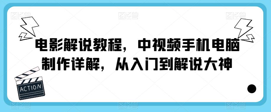 电影解说教程，中视频手机电脑制作详解，从入门到解说大神-成长印记