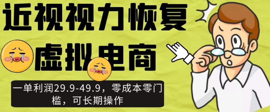 近视视力恢复虚拟电商，一单利润29.9-49.9，零成本零门槛，可长期操作【揭秘】-成长印记