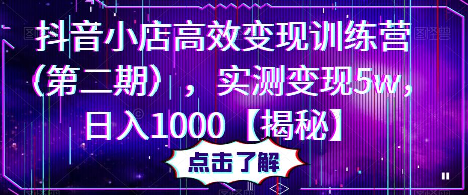 抖音小店高效变现训练营（第二期），实测变现5w，日入1000【揭秘】-成长印记