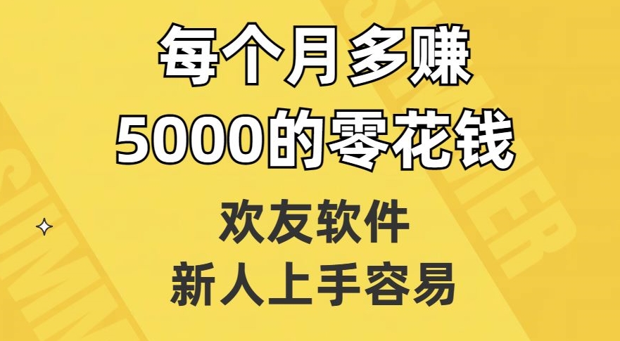 欢友软件，新人上手容易，每个月多赚5000的零花钱【揭秘】-成长印记