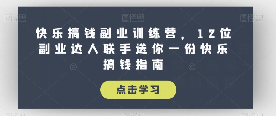 快乐搞钱副业训练营，12位副业达人联手送你一份快乐搞钱指南-成长印记