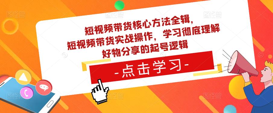 短视频带货核心方法全辑，​短视频带货实战操作，学习彻底理解好物分享的起号逻辑-成长印记