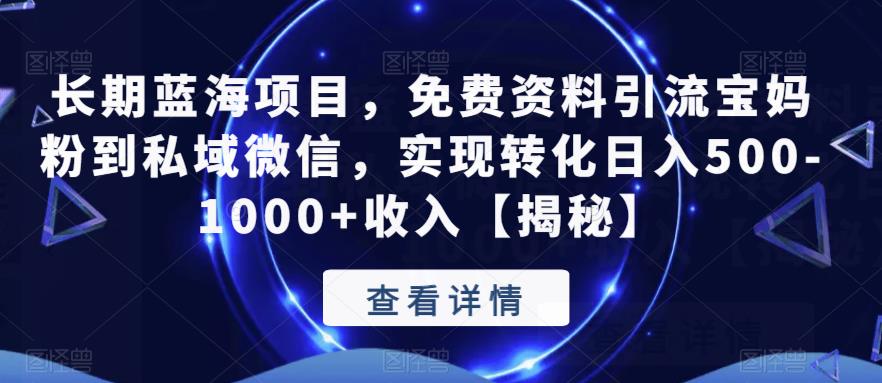 长期蓝海项目，免费资料引流宝妈粉到私域微信，实现转化日入500-1000+收入【揭秘】-成长印记