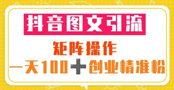 抖音图文引流矩阵操作一天100+创业精准粉（5节视频课+素材模板）-成长印记