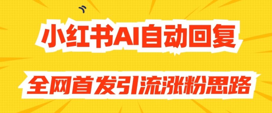 【原创开发】小红书AI自动回复，全网首发引流涨粉思路-成长印记