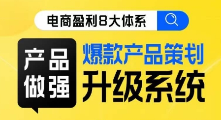 电商盈利8大体系 ·产品做强​爆款产品策划系统升级线上课，全盘布局更能实现利润突破-成长印记