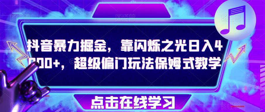 抖音暴力掘金，靠闪烁之光日入4000+，超级偏门玩法保姆式教学-成长印记