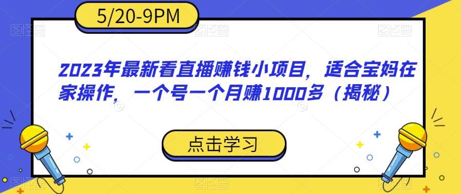 2023年最新看直播赚钱小项目，适合宝妈在家操作，一个号一个月赚1000多（揭秘）-成长印记