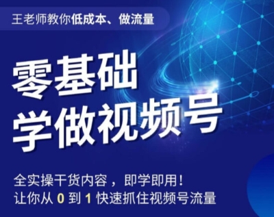 王老师教你低成本、做流量，零基础学做视频号，0-1快速抓住视频号流量-成长印记