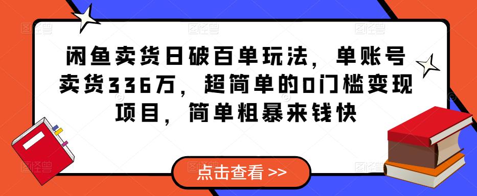 闲鱼卖货日破百单玩法，单账号卖货336万，超简单的0门槛变现项目，简单粗暴来钱快-成长印记