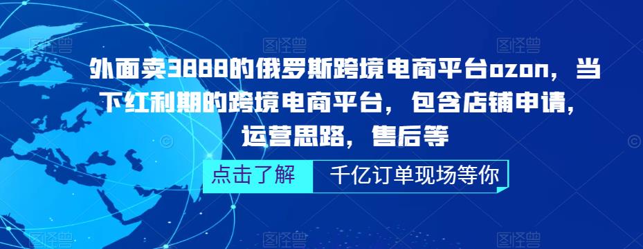 外面卖3888的俄罗斯跨境电商平台ozon运营，当下红利期的跨境电商平台，包含店铺申请，运营思路，售后等-成长印记