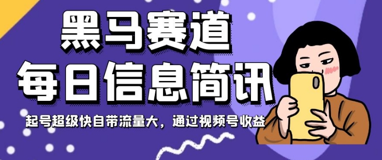 黑马赛道每日信息简讯，起号超级快自带流量大，通过视频号收益【揭秘】-成长印记