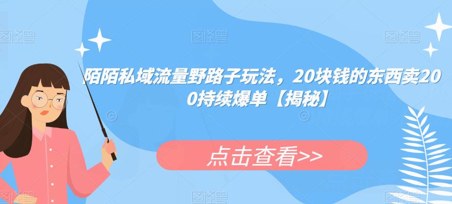 陌陌私域流量野路子玩法，20块钱的东西卖200持续爆单【揭秘】-成长印记