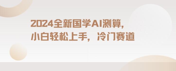 2024国学AI测算，小白轻松上手，长期蓝海项目【揭秘】-成长印记