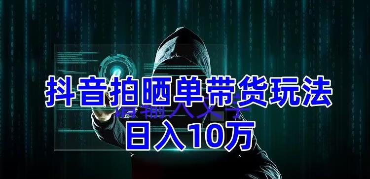 抖音拍晒单带货玩法分享，项目整体流程简单，有团队实测日入1万【教程+素材】-成长印记