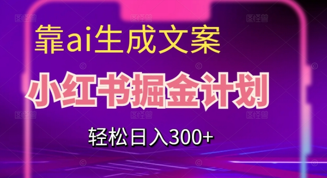 靠AI生成文案，小红书掘金计划，轻松日入300+【揭秘】-成长印记