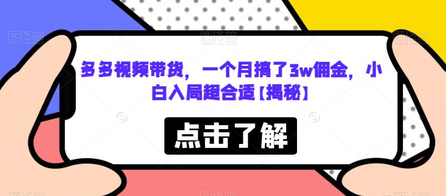 多多视频带货，一个月搞了3w佣金，小白入局超合适【揭秘】-成长印记