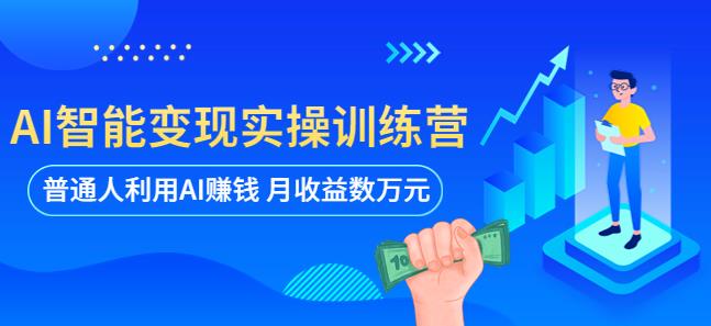 AI智能变现实操训练营：普通人利用AI赚钱 月收益数万元（全套课程+文档）-成长印记