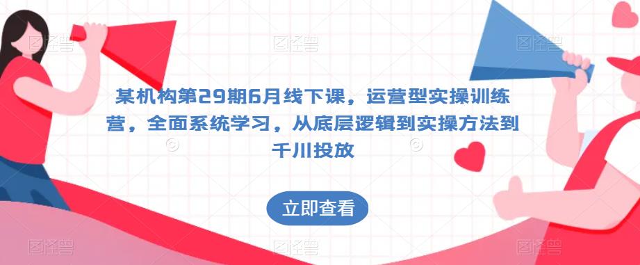 某机构第29期6月线下课，运营型实操训练营，全面系统学习，从底层逻辑到实操方法到千川投放-成长印记