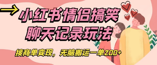 小红书情侣搞笑聊天记录玩法，接商单变现，无脑搬运一单200+【揭秘】-成长印记