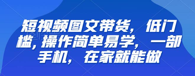 【推荐】短视频图文带货，低门槛,操作简单易学，一部手机，在家就能做-成长印记