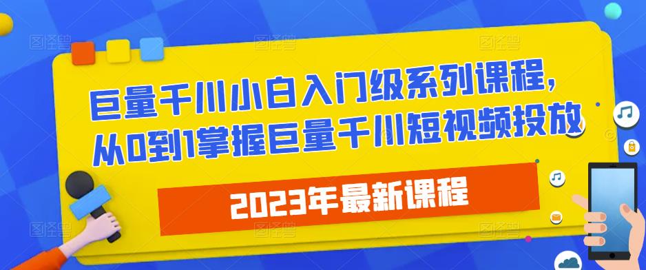 2023最新巨量千川小白入门级系列课程，从0到1掌握巨量千川短视频投放-成长印记