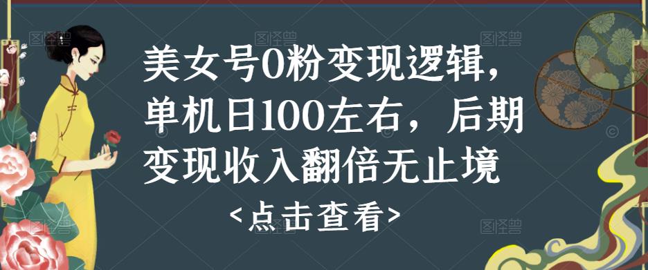 美女号0粉变现逻辑，单机日100左右，后期变现收入翻倍无止境-成长印记