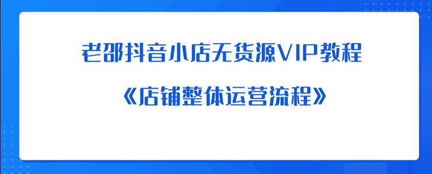 老邵抖音小店无货源VIP教程：《店铺整体运营流程》-成长印记