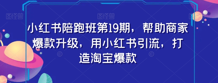 小红书陪跑班第19期，帮助商家爆款升级，用小红书引流，打造淘宝爆款-成长印记