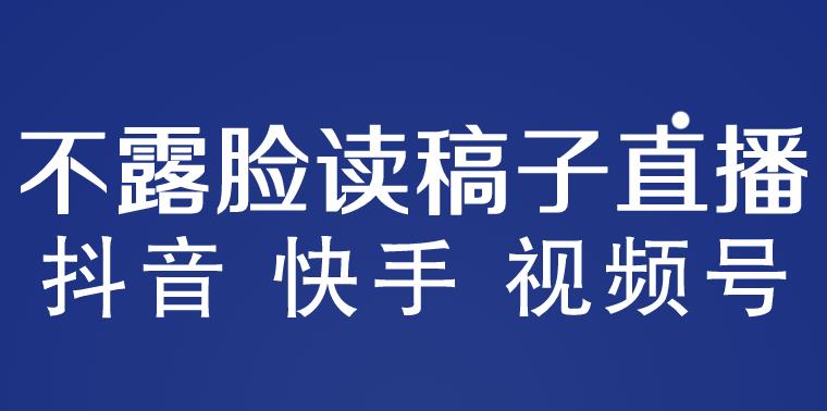 不露脸读稿子直播玩法，抖音快手视频号，月入3w+详细视频课程-成长印记