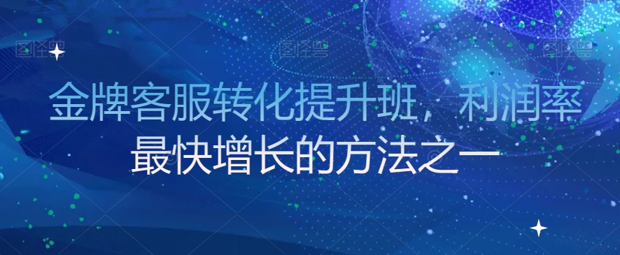 金牌客服转化提升班，利润率最快增长的方法之一-成长印记