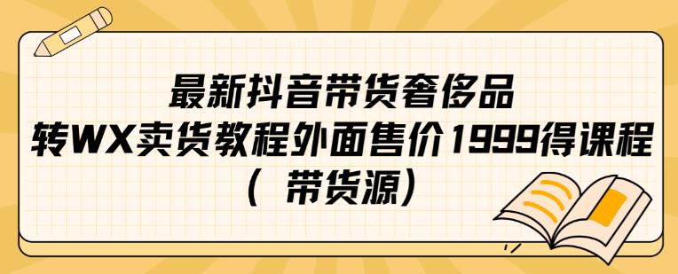 最新抖音奢侈品转微信卖货教程外面售价1999的课程（带货源）-成长印记