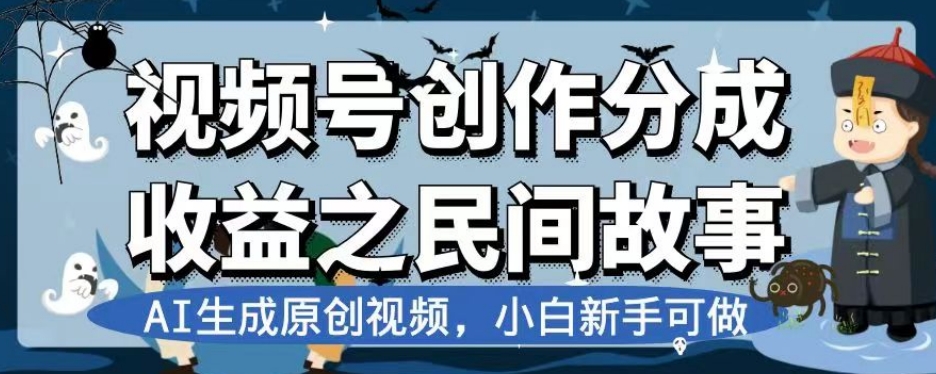 视频号创作分成收益之民间故事，AI生成原创视频，小白新手可做【揭秘】-成长印记