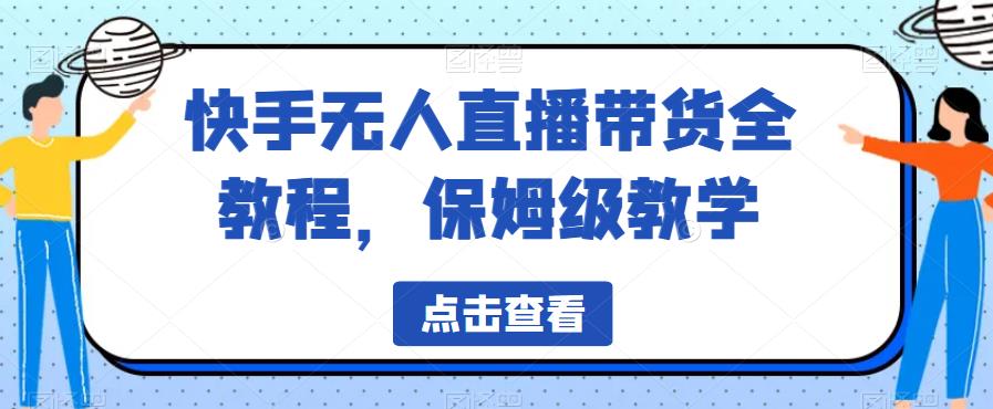 快手无人直播带货全教程，保姆级教学【揭秘】-成长印记