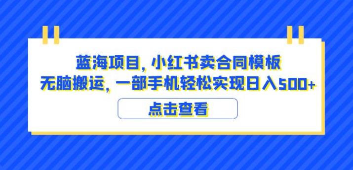 蓝海项目小红书卖合同模板无脑搬运一部手机日入500+（教程+4000份模板）【揭秘】-成长印记