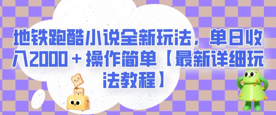 地铁跑酷小说全新玩法，单日收入2000＋操作简单【最新详细玩法教程】【揭秘】-成长印记