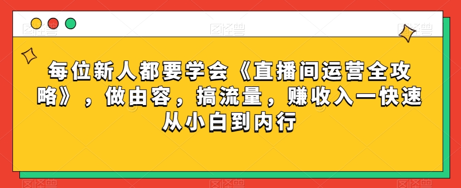 每位新人都要学会《直播间运营全攻略》，做由容，搞流量，赚收入一快速从小白到内行-成长印记