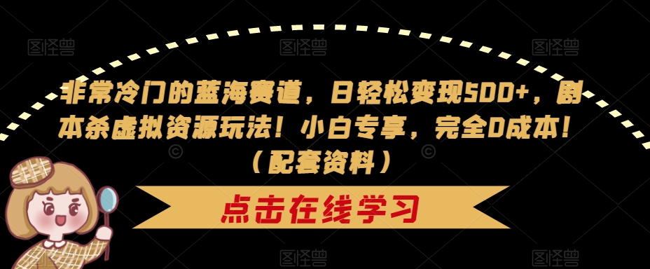 非常冷门的蓝海赛道，日轻松变现500+，剧本杀虚拟资源玩法！小白专享，完全0成本！（配套资料）-成长印记