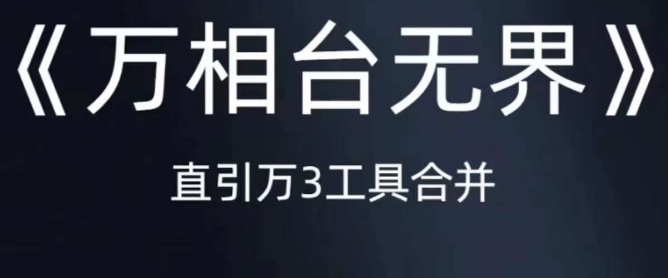 《万相台无界》直引万合并，直通车-引力魔方-万相台-短视频-搜索-推荐-成长印记